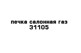 печка салонная газ-31105